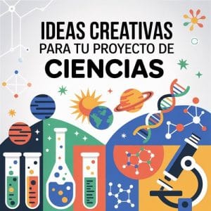 Ideas Creativas para Tu Proyecto de Ciencias